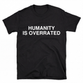 HUMANITY IS OVERRATED T-Shirt