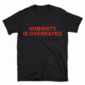 HUMANITY IS OVERRATED T-Shirt