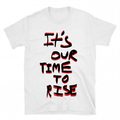 IT'S OUR TIME TO RISE T-Shirt